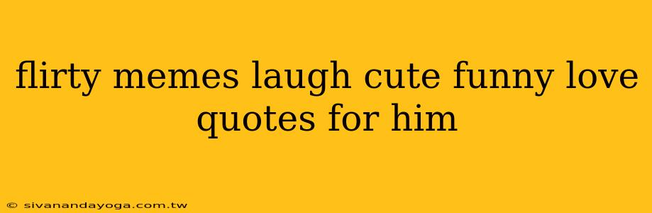 flirty memes laugh cute funny love quotes for him